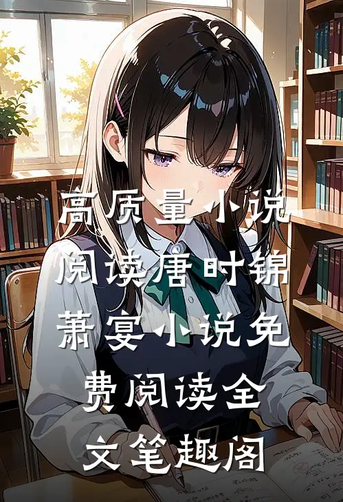 高质量小说阅读唐时锦萧宴小说免费阅读全文笔趣阁