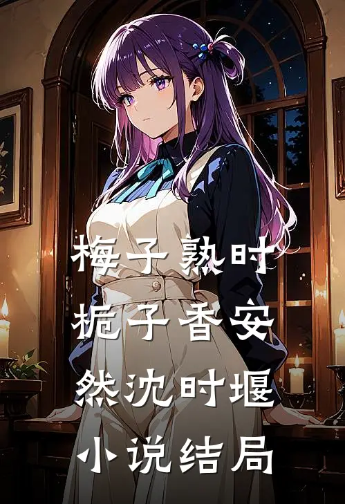 梅子熟时栀子香安然沈时堰小说结局
