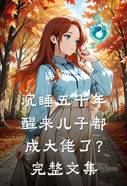 沉睡五十年，醒来儿子都成大佬了？完整文集