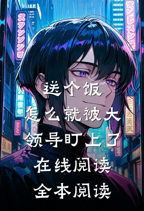 送个饭，怎么就被大领导盯上了在线阅读全本阅读