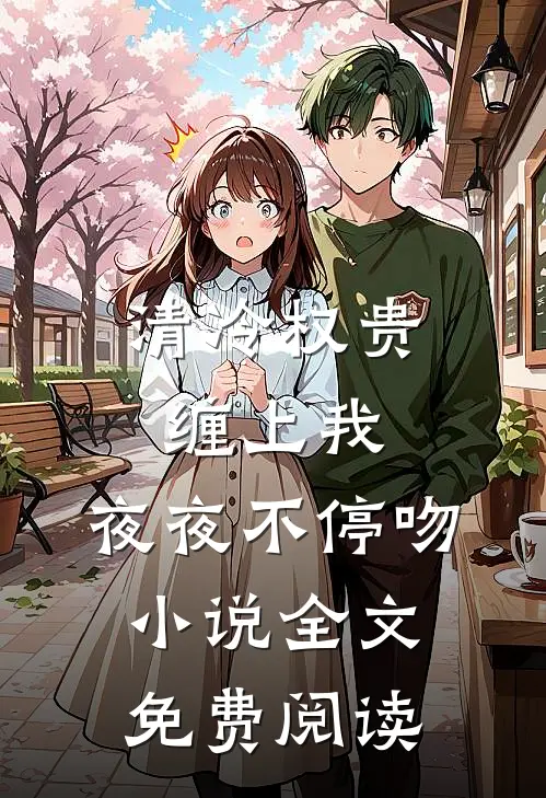 清冷权贵缠上我，夜夜不停吻小说全文免费阅读