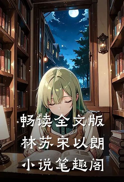 畅读全文版林苏宋以朗小说笔趣阁