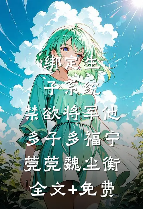 绑定生子系统，禁欲将军他多子多福宁莞莞魏尘衡全文+免费