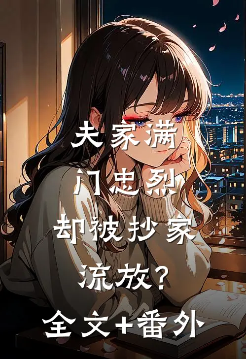 夫家满门忠烈，却被抄家流放？全文+番外