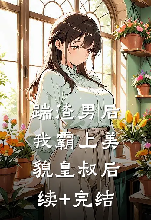 踹渣男后，我霸上美貌皇叔后续+完结