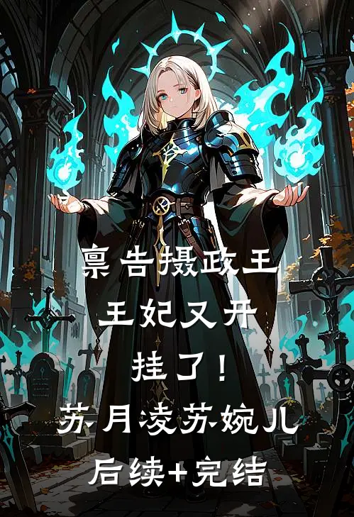 禀告摄政王：王妃又开挂了！苏月凌苏婉儿后续+完结