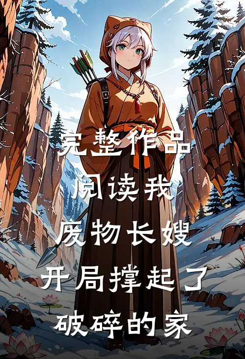 完整作品阅读我，废物长嫂，开局撑起了破碎的家