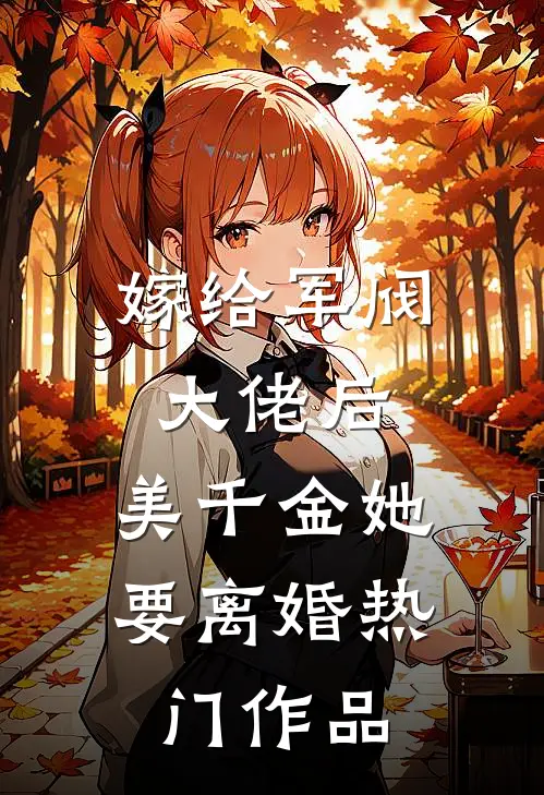 嫁给军阀大佬后，美千金她要离婚热门作品