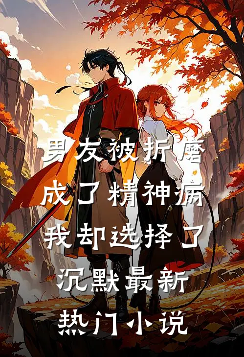 男友被折磨成了精神病，我却选择了沉默最新热门小说