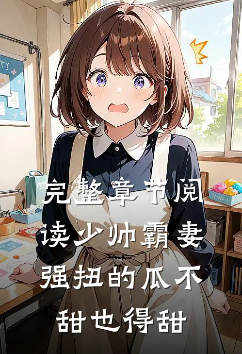 完整章节阅读少帅霸妻，强扭的瓜不甜也得甜
