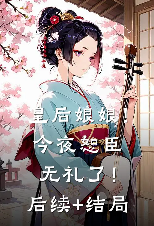 皇后娘娘！今夜恕臣无礼了！后续+结局