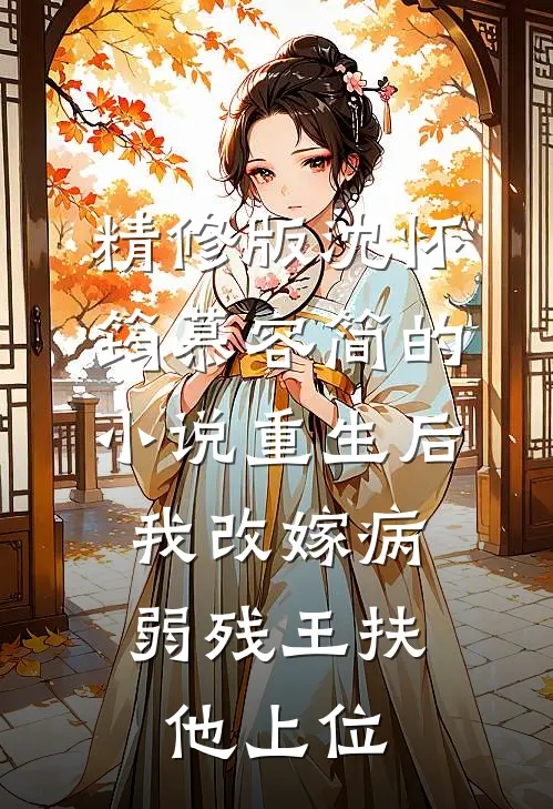 精修版沈怀筠慕容简的小说重生后,我改嫁病弱残王扶他上位