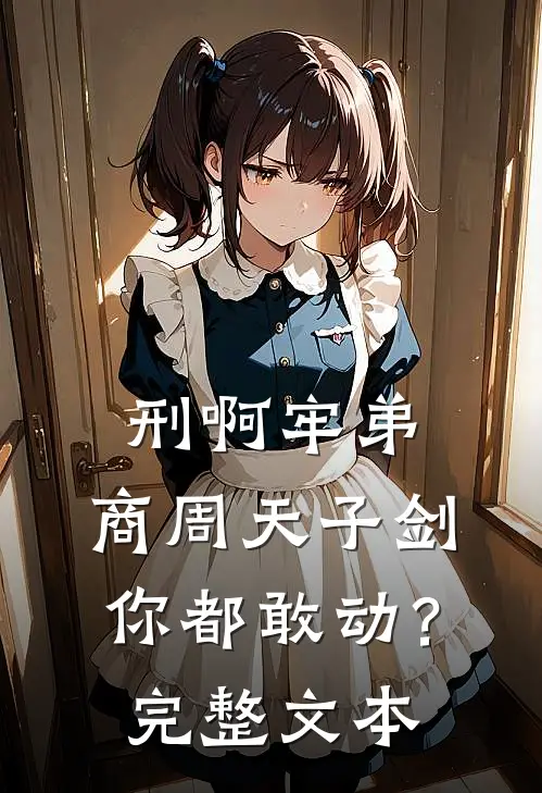 刑啊牢弟，商周天子剑你都敢动？完整文本