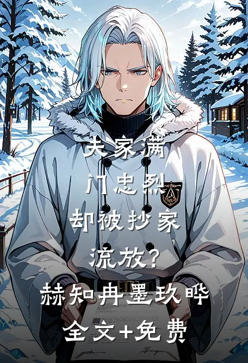夫家满门忠烈，却被抄家流放？赫知冉墨玖晔全文+免费