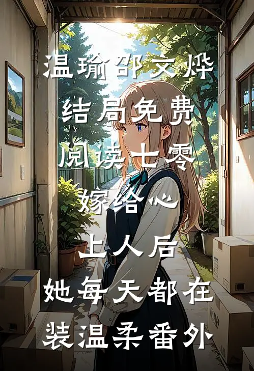 温瑜邵文烨结局免费阅读七零：嫁给心上人后，她每天都在装温柔番外