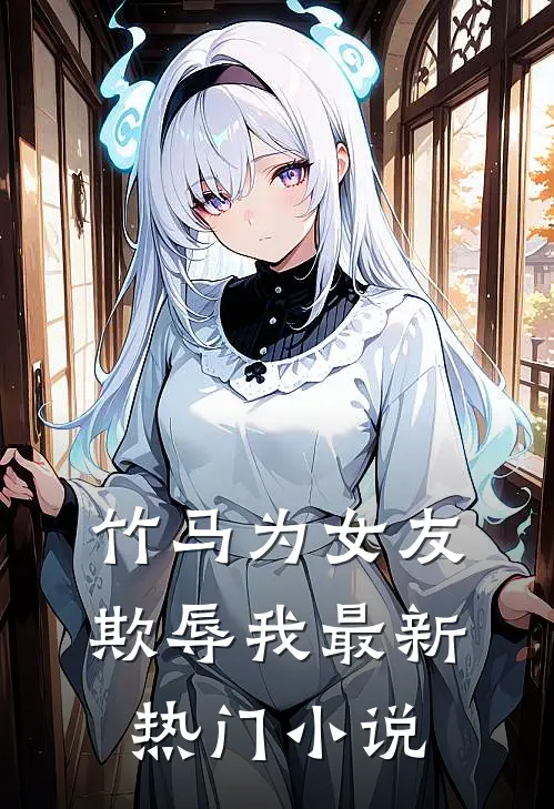 竹马为女友欺辱我最新热门小说