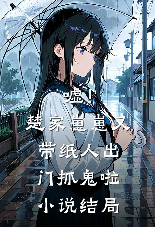 嘘！楚家崽崽又带纸人出门抓鬼啦小说结局
