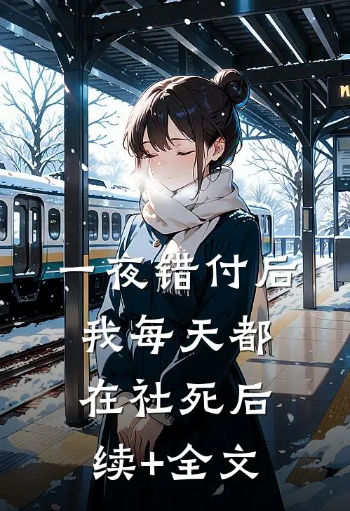 一夜错付后，我每天都在社死后续+全文