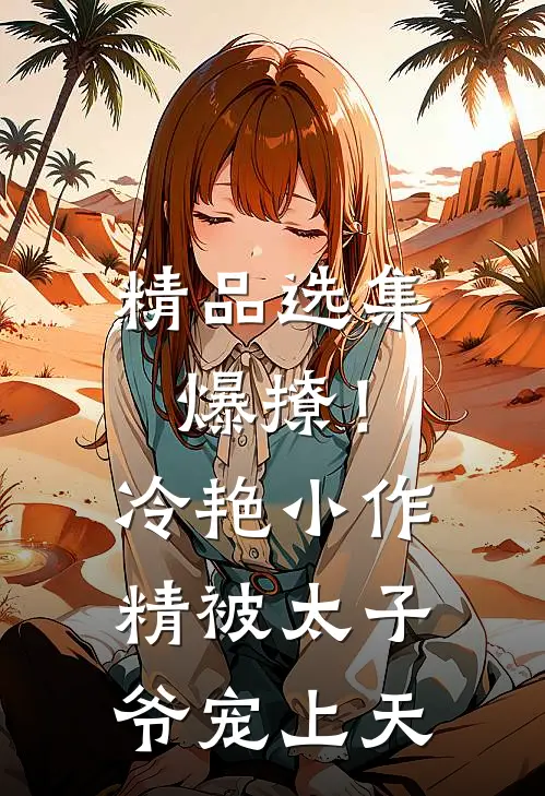 精品选集爆撩！冷艳小作精被太子爷宠上天