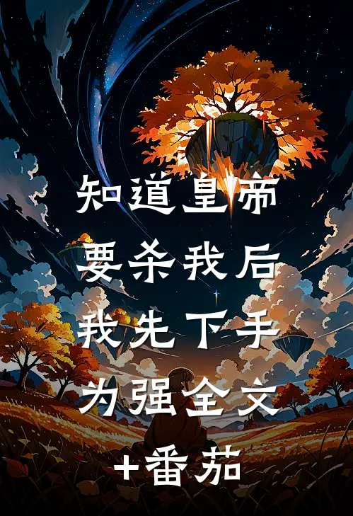 知道皇帝要杀我后，我先下手为强全文+番茄