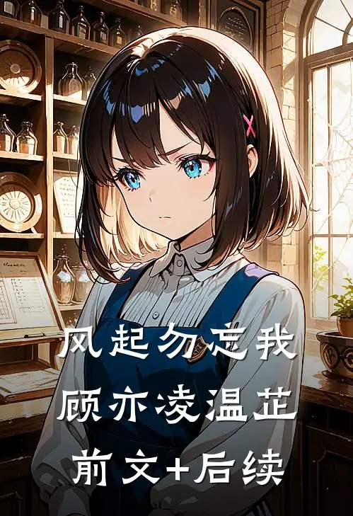 风起勿忘我顾亦凌温芷前文+后续