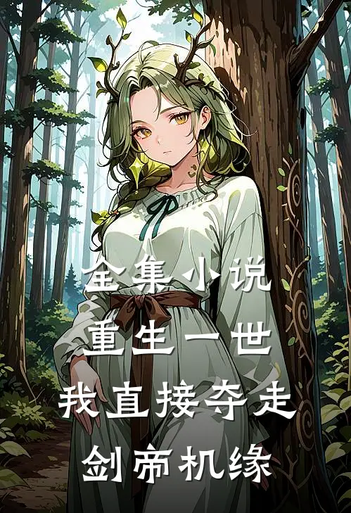 全集小说重生一世，我直接夺走剑帝机缘