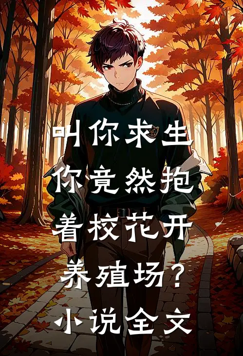 叫你求生，你竟然抱着校花开养殖场？小说全文