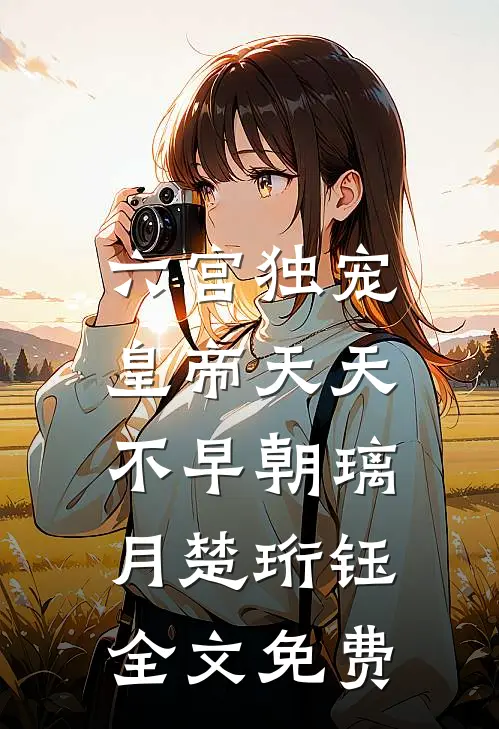 六宫独宠，皇帝天天不早朝璃月楚珩钰全文免费