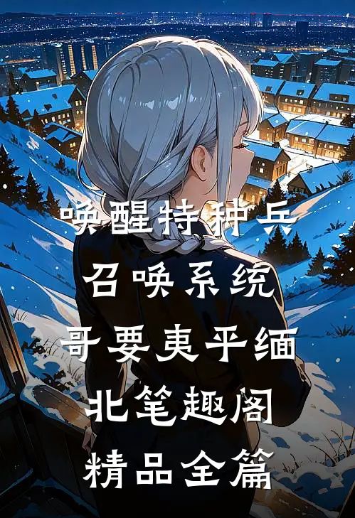 唤醒特种兵召唤系统,哥要夷平缅北笔趣阁精品全篇