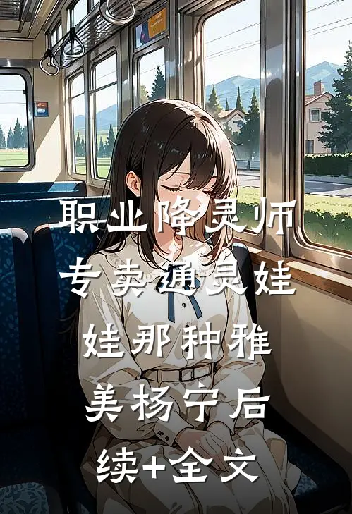 职业降灵师，专卖通灵娃娃那种雅美杨宁后续+全文
