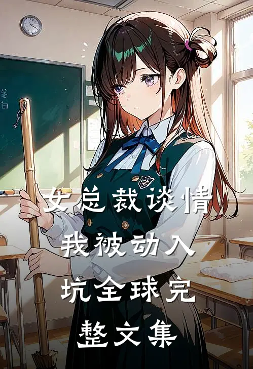 女总裁谈情，我被动入坑全球完整文集