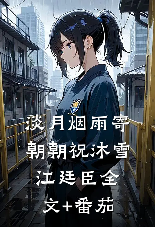 淡月烟雨寄朝朝祝沐雪江廷臣全文+番茄