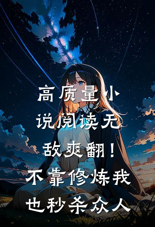 高质量小说阅读无敌爽翻！不靠修炼我也秒杀众人