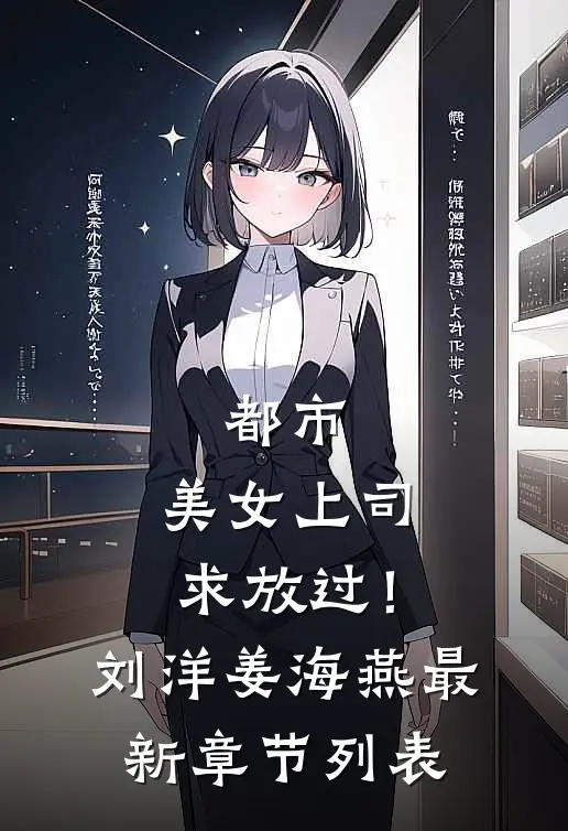 都市：美女上司，求放过！刘洋姜海燕最新章节列表