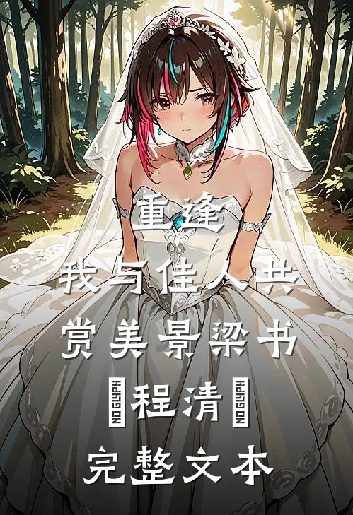 《重逢:我与佳人共赏美景》梁书媞程清玙完整文本
