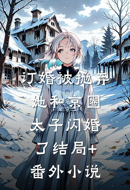订婚被抛弃，她和京圈太子闪婚了结局+番外小说