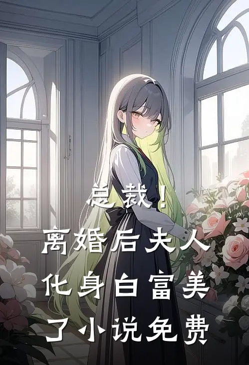 总裁！离婚后，夫人化身白富美了小说免费