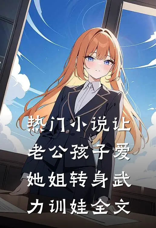 热门小说让老公孩子爱她姐转身武力训娃全文