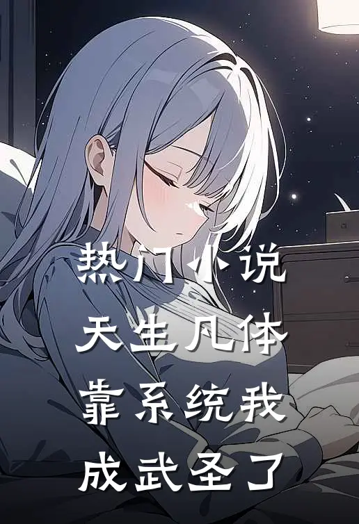 热门小说天生凡体，靠系统我成武圣了