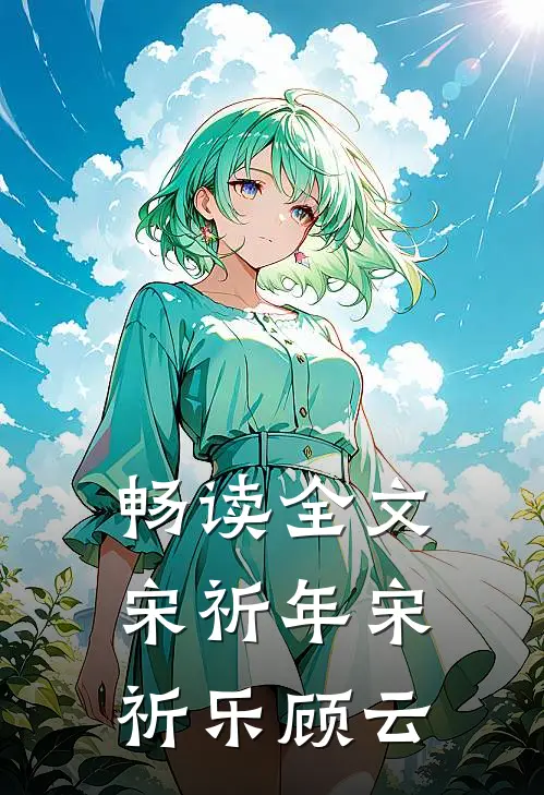 畅读全文宋祈年宋祈乐顾云