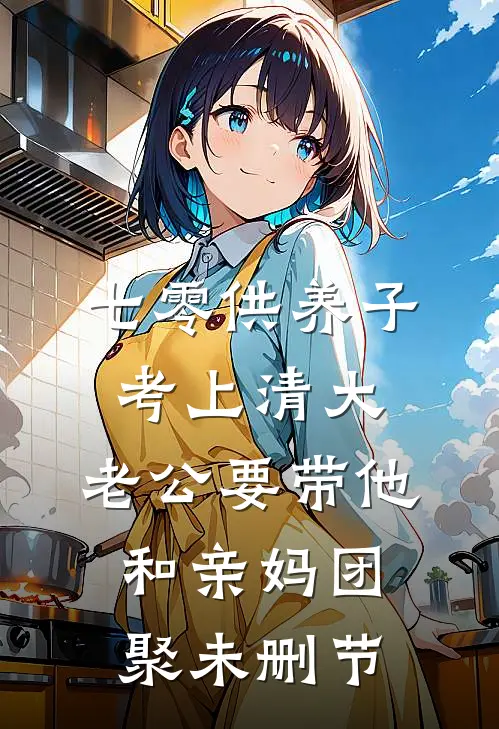 七零供养子考上清大，老公要带他和亲妈团聚未删节