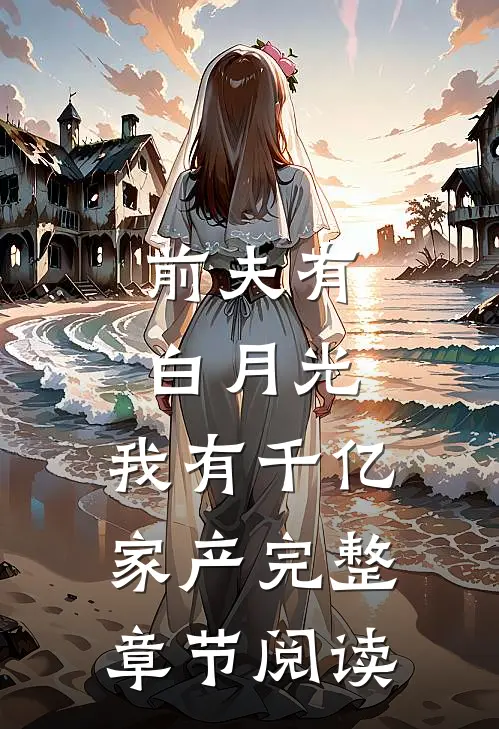 前夫有白月光，我有千亿家产完整章节阅读