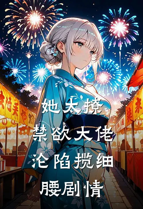 她太撩，禁欲大佬沦陷揽细腰剧情
