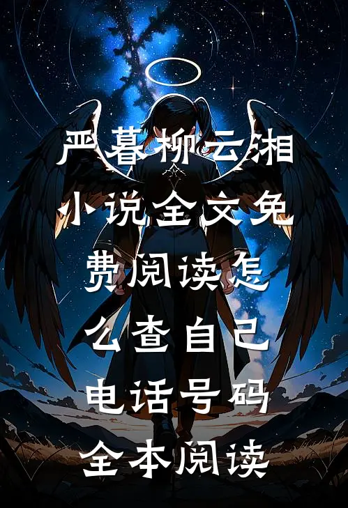 严暮柳云湘小说全文免费阅读怎么查自己电话号码全本阅读
