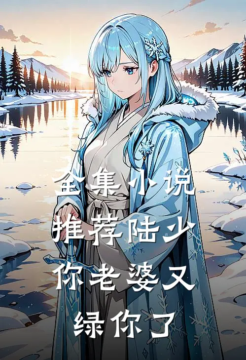 全集小说推荐陆少，你老婆又绿你了