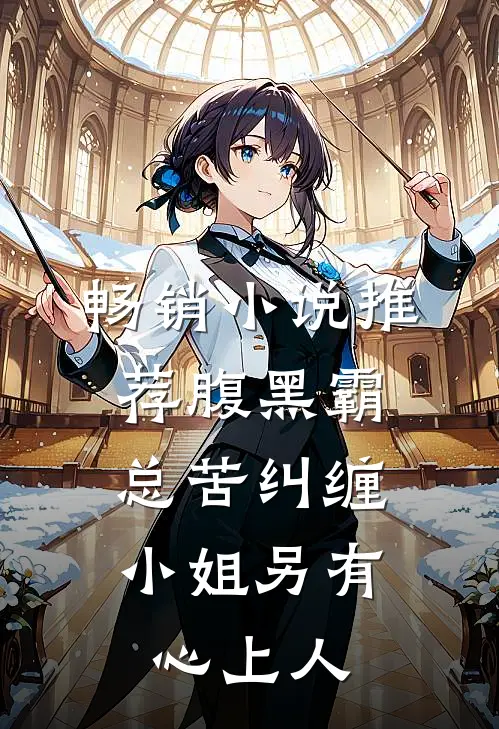畅销小说推荐腹黑霸总苦纠缠，小姐另有心上人