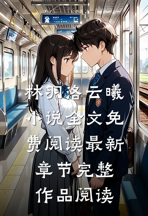林羽洛云曦小说全文免费阅读最新章节完整作品阅读