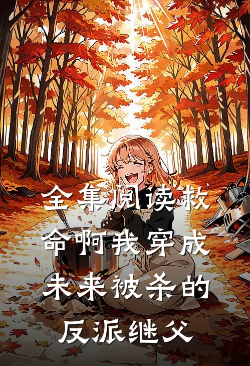 全集阅读救命啊我穿成未来被杀的反派继父