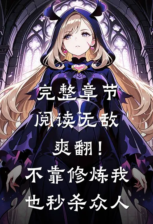 完整章节阅读无敌爽翻！不靠修炼我也秒杀众人