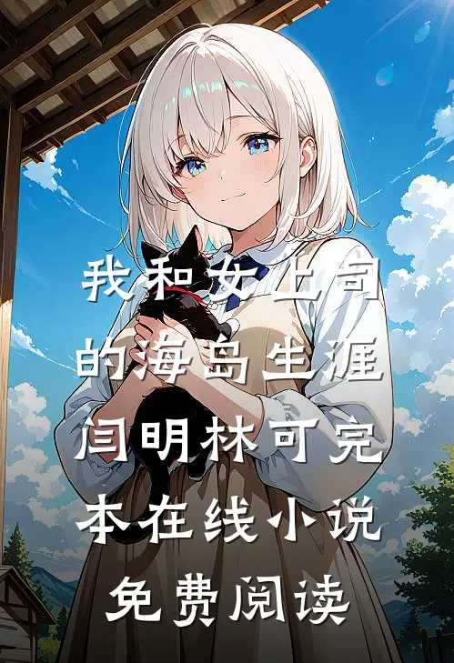 我和女上司的海岛生涯闫明林可完本在线小说免费阅读